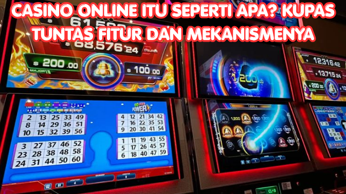 Casino Online Itu Seperti Apa Kupas Tuntas Fitur dan Mekanismenya
