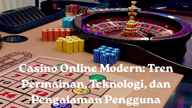 Casino Online Modern Tren Permainan, Teknologi, dan Pengalaman Pengguna