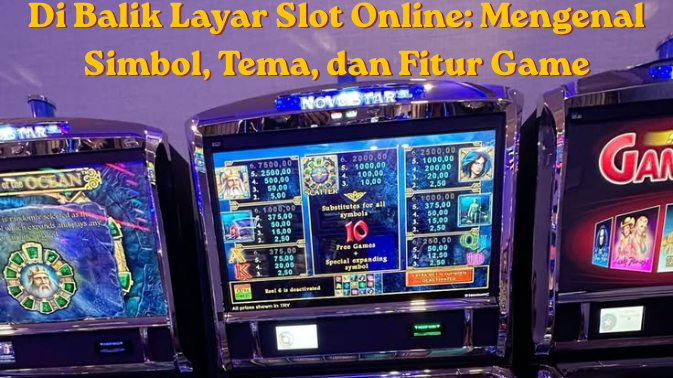 Di Balik Layar Slot Online Mengenal Simbol, Tema, dan Fitur Game