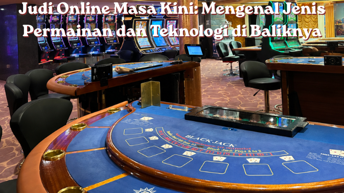 Judi Online Masa Kini Mengenal Jenis Permainan dan Teknologi di Baliknya