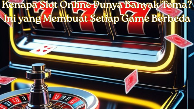 Kenapa Slot Online Punya Banyak Tema Ini yang Membuat Setiap Game Berbeda