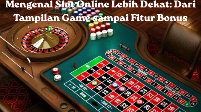 Mengenal Slot Online Lebih Dekat Dari Tampilan Game sampai Fitur Bonus