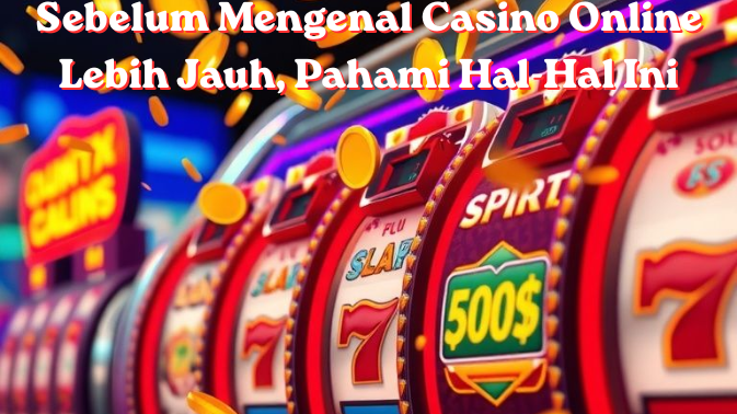 Sebelum Mengenal Casino Online Lebih Jauh, Pahami Hal-Hal Ini