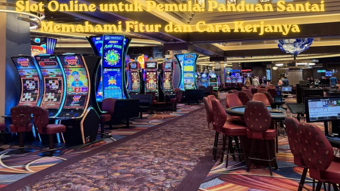Slot Online untuk Pemula Panduan Santai Memahami Fitur dan Cara Kerjanya