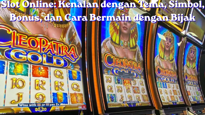 Slot Online Kenalan dengan Tema, Simbol, Bonus, dan Cara Bermain dengan Bijak